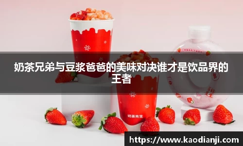 奶茶兄弟与豆浆爸爸的美味对决谁才是饮品界的王者